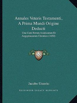 Paperback Annales Veteris Testamenti, A Prima Mundi Origine Deducti: Una Cum Rerum Asiaticarum Et Aegyptiacarum Chronico (1650) [Latin] Book