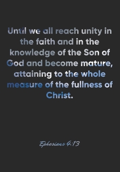 Paperback Ephesians 4: 13 Notebook: Until we all reach unity in the faith and in the knowledge of the Son of God and become mature, attaining Book