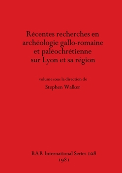 R�centes recherches en arch�ologie gallo-romaine et pal�ochr�tienne sur Lyon et sa r�gion