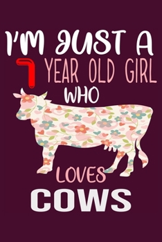I'm Just A 7 Years Old Girl Who Loves Cows: 6 x 9 Blank, Ruled Writing Journal Lined for Girls, Cow Girl Birthday Gift, A 120 pages Composition Notebook For A Girl Who Loves Cows
