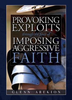 Paperback Provoking Exploits through the force of Imposing, Aggressive Faith Book