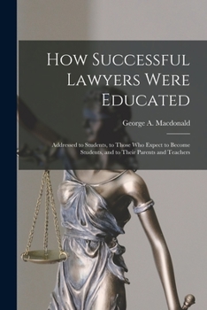 Paperback How Successful Lawyers Were Educated: Addressed to Students, to Those Who Expect to Become Students, and to Their Parents and Teachers Book