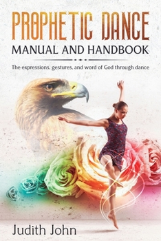 Paperback Prophetic Dance Manual and Handbook: The Expressions, Gestures and Word of God through Dance Book