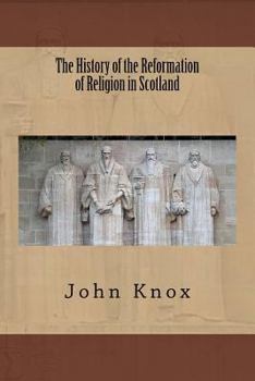 Paperback The History of the Reformation of Religion in Scotland Book