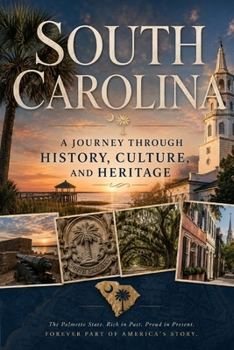 South Carolina: A Journey Through History, Culture, and Heritage From Colonial Beginnings to the Modern Palmetto State