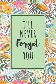 Password Book I'll Never Forget You: Password Organizer Notebook: Internet Password Logbook/ The Personal Internet Address & Password/Notebook for ... Friends (Floral Design, Small, 6 x 9 inch)