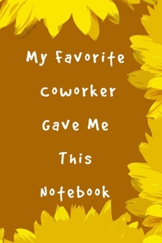 My Favorite Coworker Gave me this Book: Gifts for Coworker - Colleague.6"x9" Notebook Journal Composition Book, Planner or Diary, 120 Lined Pages