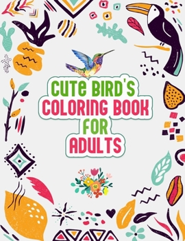 Paperback Cute Bird's Coloring Book for Adults: The Birdwatcher's Coloring Book, Cute 52 Owls, Toucans, Parrots, Hummingbirds and More Illustrations for Relaxat Book