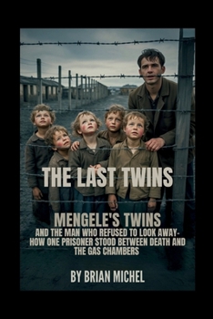 Paperback The Last Twins: Mengele's Twins and the Man Who Refused to Look Away - How One Prisoner Stood Between Death and the Gas Chambers Book
