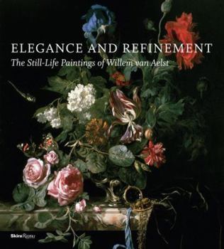 Hardcover Elegance and Refinement: The Still-Life Paintings of Willem Van Aelst Book