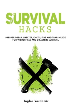 Paperback Survival Hacks: Preppers gear, shelter, knots, fire and traps guide for wilderness and disasters survival Book