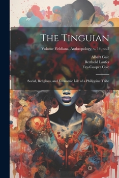 Paperback The Tinguian; Social, Religious, and Economic Life of a Philippine Tribe; Volume Fieldiana, Anthropology, v. 14, no.2 Book