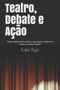 Paperback Teatro, Debate e Ação: Textos cênicos para refletir e agir frente a diferentes temas no espaço escolar [Portuguese] Book