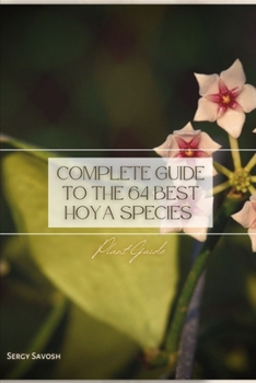 Paperback Complete Guide To The 64 Best Hoya Species: Plant Guide Book