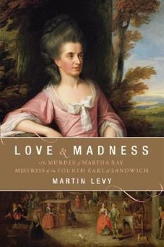 Hardcover Love and Madness: The Murder of Martha Ray, Mistress of the Fourth Earl of Sandwich Book