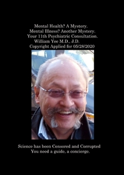 Paperback Mental Health? A Mystery. Mental Illness? Another Mystery. Your 11th Psychiatric Consultation. William Yee M.D., J.D. Copyright Applied for 05/28/2020 Book