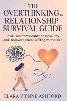 Paperback The Overthinking in Relationship Survival Guide: Break Free from Doubt and Insecurity, and Discover a More Fulfilling Partnership Book