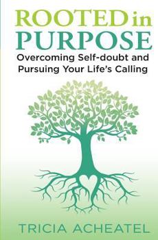 Paperback Rooted in Purpose: Overcoming Self-doubt and Pursuing Your Life's Calling Book