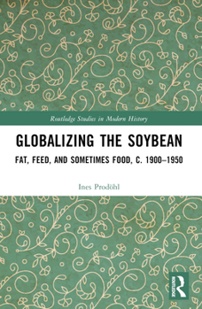 Paperback Globalizing the Soybean: Fat, Feed, and Sometimes Food, c. 1900-1950 Book