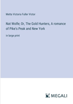 Paperback Nat Wolfe; Or, The Gold Hunters, A romance of Pike's Peak and New York: in large print Book