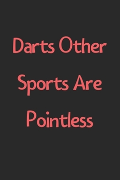 Paperback Darts Other Sports Are Pointless: Lined Journal, 120 Pages, 6 x 9, Funny Darts Gift Idea, Black Matte Finish (Darts Other Sports Are Pointless Journal Book