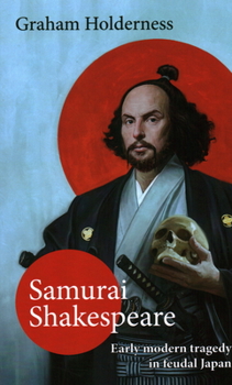 Hardcover Samurai Shakespeare: Past and Future Japan in Theatre and Film Book