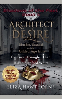 Architect of Desire: The Love Triangle That Killed Stanford White (Shadows of the Past)