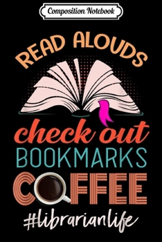 Composition Notebook: Read Alouds Check Out Bookmarks Coffee #Librarianlife  Journal/Notebook Blank Lined Ruled 6x9 100 Pages