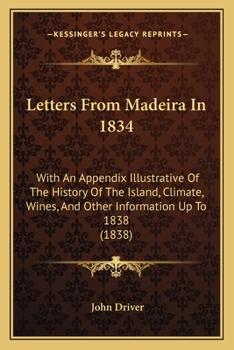 Paperback Letters From Madeira In 1834: With An Appendix Illustrative Of The History Of The Island, Climate, Wines, And Other Information Up To 1838 (1838) Book