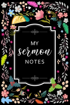 My Sermon Notes: Sermon Journal Notebook| An Inspirational Worship Tool To Record, Remember And Reflect | Sermon Journal For Women
