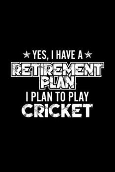 Paperback Yes, I Have A Retirement Plan I Plan To Play Cricket: Lined Journal, 120 Pages, 6x9 Sizes, Gift For Cricket Lover Retired Grandpa Funny Cricket Sports Book