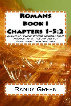 Paperback Romans Book I: Chapters 1-5:2: Volume 9 of Heavenly Citizens in Earthly Shoes, An Exposition of the Scriptures for Disciples and Youn Book