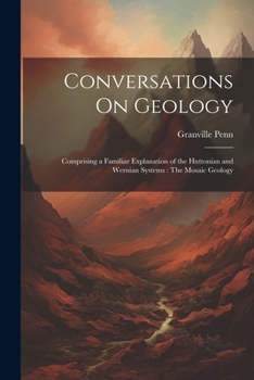 Paperback Conversations On Geology: Comprising a Familiar Explanation of the Huttonian and Wernian Systems: The Mosaic Geology Book
