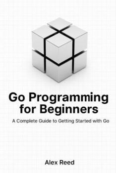 Paperback Go Programming for Beginners: A Complete Guide to Getting Started with Go Book