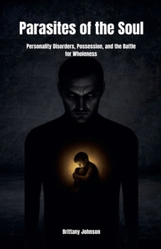 Parasites of the Soul: Personality Disorders, Possession, and the Battle for Wholeness