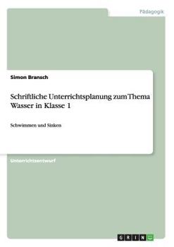 Paperback Schriftliche Unterrichtsplanung zum Thema Wasser in Klasse 1: Schwimmen und Sinken [German] Book