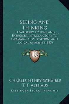 Paperback Seeing And Thinking: Elementary Lessons And Exercises, Introductory To Grammar, Composition, And Logical Analysis (1883) Book