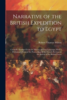 Paperback Narrative of the British Expedition to Egypt: Carefully Abridged From the History of That Campaign; With a Preliminary View of the Proceedings of the Book