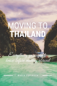Paperback Moving To Thailand: Evereything you need to know before moving abroad Book