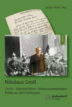 Nikolaus Groa: Christ - Arbeiterfuhrer - Widerstandskampfer. Briefe Aus Dem Gefangnis