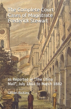 Paperback The Complete Court Cases of Magistrate Frederick Stewart: as Reported in The China Mail, July 1881 to March 1882 Book