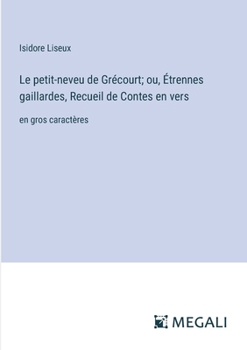 Paperback Le petit-neveu de Grécourt; ou, Étrennes gaillardes, Recueil de Contes en vers: en gros caractères [French] Book