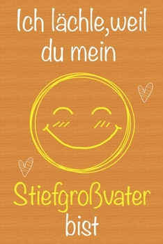 Ich l�chle, weil du mein Stiefgro�vater bist: Geschenkbuch f�r Stiefgro�vater, Weihnachtsgeschenk, Geschenk zum Vatertag, Geburtstagsgeschenk f�r Stiefgro�vater, Geschenk zum M�nnertag, Ged�chtnis-Jou