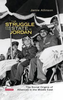 Hardcover The Struggle for the State in Jordan: The Social Origins of Alliances in the Middle East Book