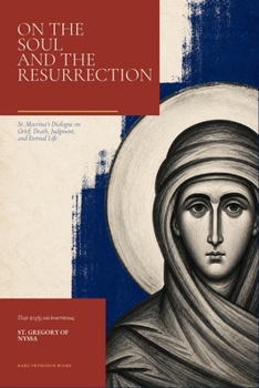On the Soul and the Resurrection: St. Macrina’s Dialogue on Grief, Death, Judgment, and Eternal Life
