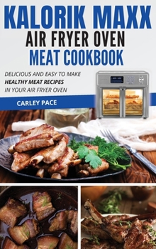 Hardcover Kalorik MAXX Air Fryer Oven Meat Cookbook: Delicious and Easy to Make Healthy Meat Recipes in Your Air Fryer Oven Book