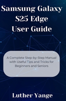 Paperback Samsung Galaxy S25 Edge User Guide: A Complete Step-by-Step Manual with Useful Tips and Tricks for Beginners and Seniors Book