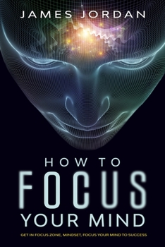 Paperback How to Focus Your Mind: Get in focus zone, mindset, focus your mind to success Book