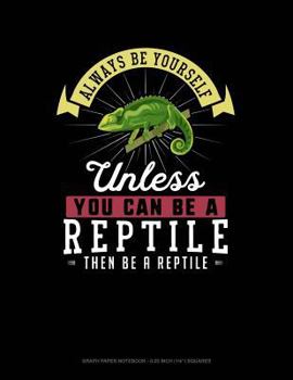 Paperback Always Be Yourself Unless You Can Be a Reptile Then Be a Reptile: Graph Paper Notebook - 0.25 Inch (1/4) Squares Book