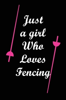 Paperback Just A Girl Who Loves Fencing: Notebook Fencing Sport / Gift Idea for Fencer or Fan. Book